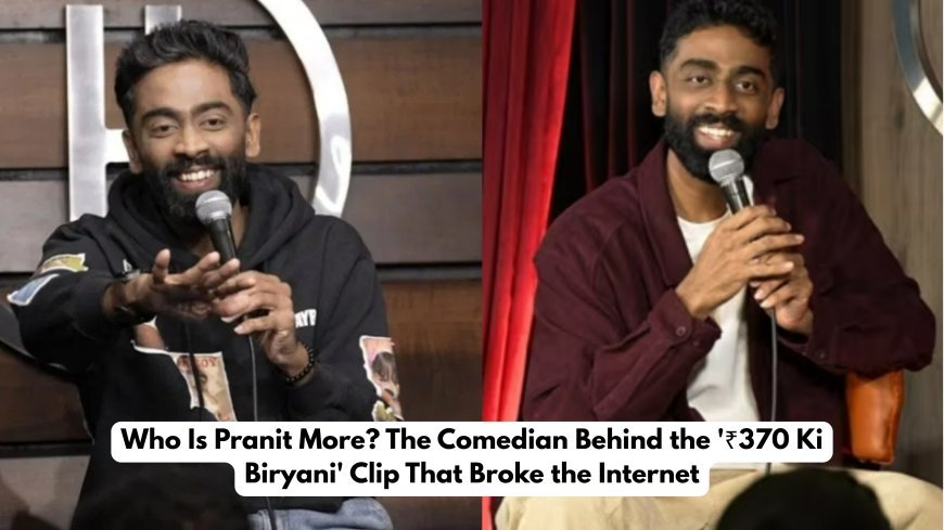 Who Is Pranit More? The Comedian Behind the '₹370 Ki Biryani' Clip That Broke the Internet