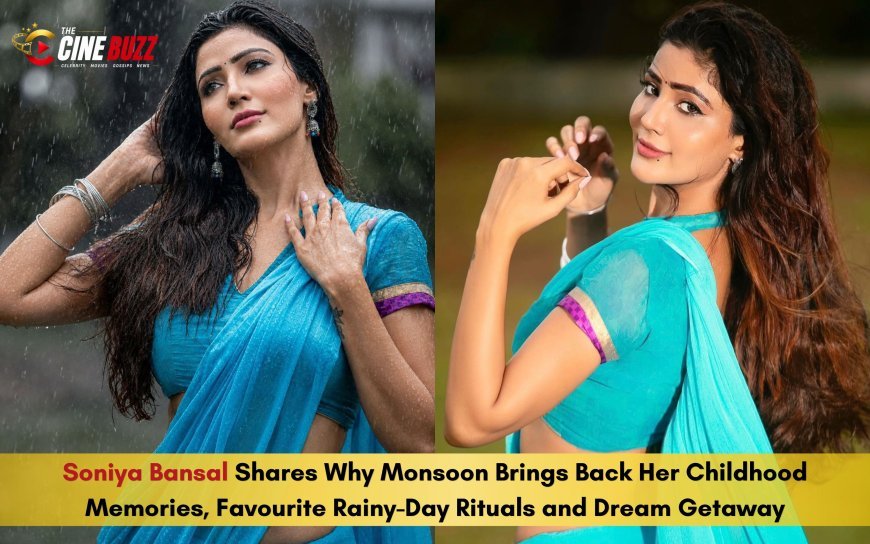 Soniya Bansal Shares Why Monsoon Brings Back Her Childhood Memories, Favourite Rainy-Day Rituals and Dream Getaway