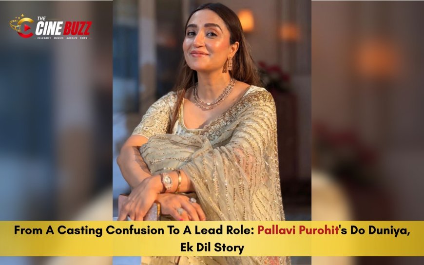 From A Casting Confusion To A Lead Role: Pallavi Purohit's Do Duniya, Ek Dil Story