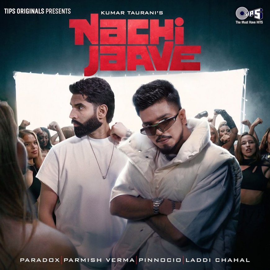 Paradox Teams Up with Parmish Verma for High-Octane Party Anthem 'Naachi Jaave'
