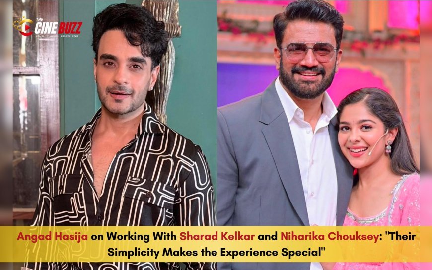 Angad Hasija on Working With Sharad Kelkar and Niharika Chouksey: "Their Simplicity Makes the Experience Special"