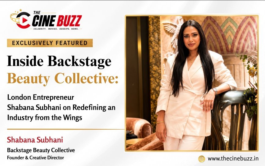 Inside Backstage Beauty Collective: London Entrepreneur Shabana Subhani on Redefining an Industry from the Wings