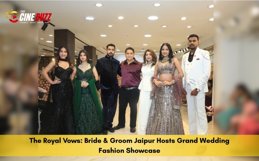 The Royal Vows: Bride & Groom Jaipur Hosts Grand Wedding Fashion Showcase