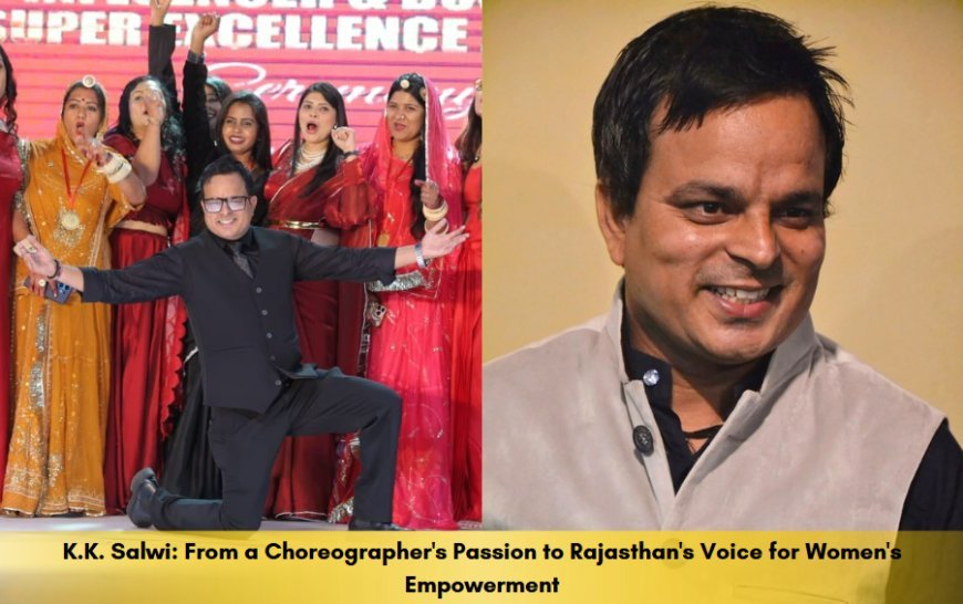 K.K. Salwi: From a Choreographer's Passion to Rajasthan's Voice for Women's Empowerment
